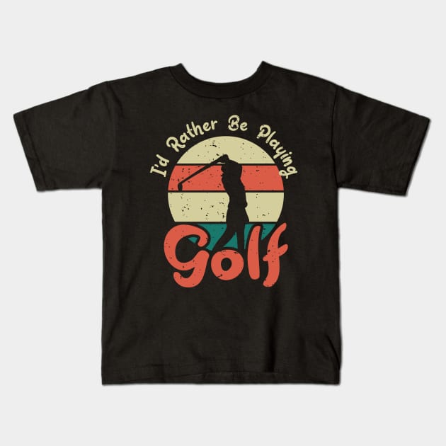 I'd Rather Be Playing Golf Kids T-Shirt by hokoriwear